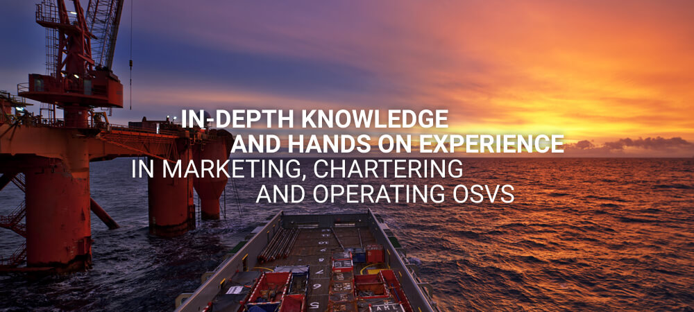 In-Depth Knowledge and Hands on Experience in Marketing, Chartering and Operations OSVS