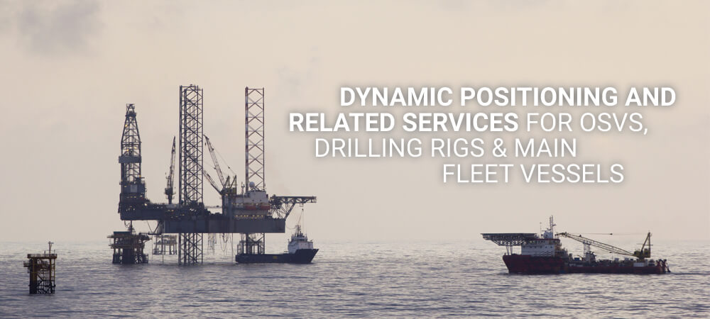 Dynamic Positioning and Related Services for OSVS, Drilling Rigs & Main Fleet Vessels